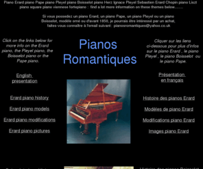 pianosromantiques.com: pianos romantiques is dedicated to the early  Erard piano Pleyel piano  Boisselot piano and  Pape piano
SITE DEDICATED TO ROMANTIC ERA (pre-1850) French grand pianos. Site consacre aux pianos a queue fran