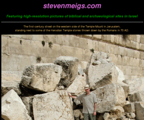 stevenmeigs.com: stevenmeigs.com - Photographs of Biblical and Archaeological
Sites in Israel
High-resolution photographs of biblical and archaeological sites in Israel for free downloading