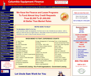 columbialeasingusa.com: Columbia Equipment Finance | Equipment Leasing | SBA Loans
Equipment leasing at best market rates! Apply today for low monthly payments! Use our payments calculator. Get an instant lease quote. Equipment and business financing and SBA programs for growing businesses of any size up to $2,000,000. Flex payments to meet your needs. Start-up programs for new businesses and municipal lease programs for city, county and state. Account receivable to balance your cash flow.