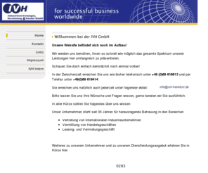 ivh-gmbh.info: for successful business worldwide
Die IVH GmbH bietet seinen Kunden zuverlässige und erfolgsorientiert Dienstleitungen in den Bereichen Vertretung von Industrie- und Handelsprodukten, Vermittlung von Handelspartnern sowie Leasing- und Mietkaufgeschäfte auf Basis langjähriger effektiver und vielfältiger Erfahrungen sowie erfolgreicher Wissensumsetzung.