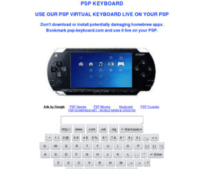 psp-keyboard.com: PSP KEYBOARD - PSP Virtual Keyboard - Software keyboard for PSP
PSP Virtual Keyboard. Bookmark psp-keyboard.com on your PSP to search the internet and enter text in active fields using this software keyboard.