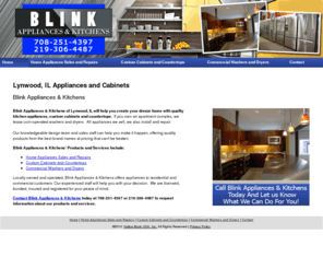 blinkappliancesandkitchens.com: Appliances and Cabinets Lynwood, IL Blink Appliances & Kitchens
Blink Appliances & Kitchens of Lynwood, IL offers quality kitchen appliances, custom cabinets and countertops. Call 708-251-4397 or 219-306-4487.