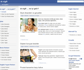 drnig.com: dr.nig® … ne iyi gelir?
… ne iyi gelir? Sağlıklı yaşam hakkında bilgilendirmeye yönelik geniş içerikli alternatif ve doğal tıp rehberi