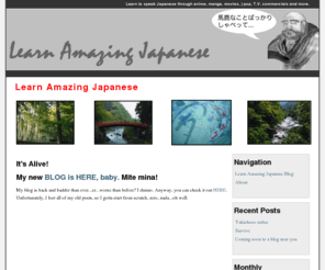 learn-amazing-japanese.com: Learn Japanese through anime, manga, Japanese T.V. commercials, movies, j-pop and other real-world examples.
Learn Japanese through real-world examples from manga, anime, Japanese movies, Japanese T.V. commercials, colloquial Japanese phrases, Japanese culture, and Japanese history