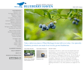 blueberry-haven.com: Blueberry Haven
Blueberry Haven makes delicious homemade blueberry goods from blueberries grown in West Michigan. Some of our products include Chocolate Covered Blueberries, and Oatmeal Blueberry Cookie Mix, and all of our products are great for gifts