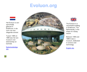 evoluon.org: Evoluon.org - Het Evoluon tussen 1966 en 1989
Een opmerkelijk gebouw in Eindhoven. In de vorm van een vliegende schotel. Tussen 1966 en 1989 was het een museum over wetenschap en techniek.