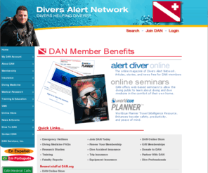 i-dan.org: DAN Divers Alert Network
DAN - Divers Alert Network a nonprofit scuba diving and dive safety association providing expert medical advise for underwater injuries, emergency information, research, training and products.