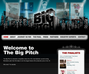 the-big-pitch.com: The Big Pitch :: Welcome to the Big Pitch
The Big Pitch is a dynamic competition where the UKs most talented, up and coming filmmakers pitch their film ideas to win the largest feature film production prize in the UK. Who wins - You decide.