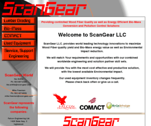 scan-gear.com: Sawmill Eqipment, Lumber Grading, Biomass, Biofuel and Torrefaction by ScanGear
bandmills, carriages, canters, chippers, debarkers, chip bins, edgers, planers, sorters, stackers and reman: ScanGear LLC is engaged in the sale and/or brokering of used, reconditioned or rebuilt wood processing equipment worldwide.