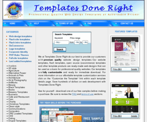 templatesdoneright.info: Templates Done Right - Premium Quality Customizable Website Templates and Customization Services
Templates Done Right offers professional website templates, flash templates  and other web design products. Our website templates will provide the tools you need to create a professional looking website without hiring costly web developers.