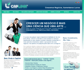 caplink-negocios.com: Caplink Negócios
Caplink, Crescemos Negócios, Aumentamos Lucros.
Ajudamos empresários a crescer e a desenvolver os seus negócios de forma rápida mas simultanemanete cuidada e sustentada.