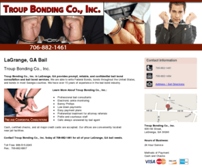 troupbondingcompany.com: Bail LaGrange, GA - Troup Bonding Co., Inc.
Troup Bonding Co., Inc. provides reliable bail bond consultation and bail bond services to LaGrange, GA. Call 706-882-1461. Free and Confidential Consultations