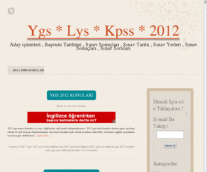 osym2012.com: 2012 YGS Sınav Tarihi Ve Sınav Sonuçları
2012 YGS LYS sınavlarının sorularına cevap anahtarlarına ve resmi sınav sonuçlarına ulaşabiliceğiniz hızlı güncel ve güvenilir web sitesi.