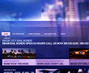 magiccitybailbonds.info: Miami Dade Magic City Bail Bonds
Find bail bond information and Bail in Miami, Magic City Bail Bonds, Find bail agents and miami dade jails 24 hours 7 days a week, Pay by Phone bail, Immigration bonds service, Call 305-532-2245 for Miami Jail Information