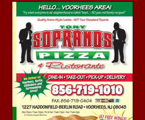 tonysopranospizzavoorheesnj.com: TONY SOPRANOS PIZZA, VOORHEES, NJ,(856)719-1010, Quality Home-Style 
Quisine-NOT Your Standard Pizzeria...
Tony Sopranos Pizza,1227 Haddonfield-Berlin Rd,Voorhees, NJ (856) 719-1010. Quality Home-Style Quisine-NOT Your Standard Pizzeria...