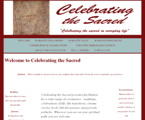 celebratingthesacred.com: Celebrating the Sacred
Ceremonies and Celebrations for all phases of your life.  Retirement, Rite of Passage, Weddings, Commitment Ceremonies, Opening a Business and more.