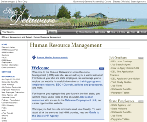delawarepersonnel.com: Office of Management and Budget - Human Resource Management
Website of the State of Delaware Personnel Office. Here you will find a description of your agencies sections and services. Services include current State of Delaware Job Openings, Pay rate tables, Job Descriptions, Benefit information, Labor and Employee Relations and much more.