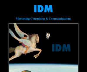 amichaelbaker.com: IDM - A marketing consultancy specializing in branding, positioning, communications, publicity, strategy, and internet development.
IDM provides marketing consulting, marketing communications, and public relations for a wide range of clients. A community forum is also hosted here for the exchange of marketing ideas and information.