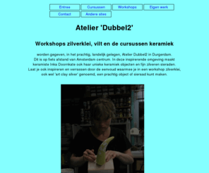 dubbel2.com: Atelier 'Dubbel2'
Workshop zilverklei ook wel 'art clay silver' genoemd en de cursus keramiek in het prachtig, landelijk gelegen Atelier Dubbel2, Durgerdam. Dat is op fiets afstand van Amsterdam centrum ! Ook gelegenheid voor workshops op lokatie.