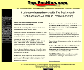 top-position.com: Top-Position.com: SEO - Suchmaschinenoptimierung - Suchmaschinenoptimierer - Webseitenoptimierung - Internetmarketing für Top-Positionen in Suchmaschinen
Ihr Suchmaschinenoptimierer bietet Suchmaschinenoptimierung für Top Positionen in Suchmaschinen =
Suchmaschinen optimieren. Trafficoptimierung - Rankingoptimierung - Webseitenoptimierung für Suchmaschinen - Top Positionen in Suchmaschinen. 
