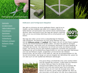 fertigrasen-rollrasen.com: Fertigrasen und Rollrasen für den eigenen Garten - Rollrasen
Rollrasen für den eigenen Garten oder aber auch für Fußballfelder, Golfplätze und andere Verwendungszwecke. Informationen über die Fertigrasen Typen erhalten Sie hier.