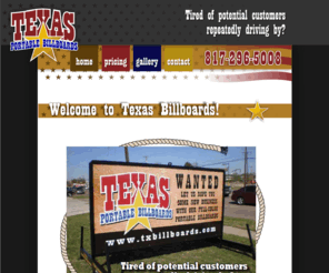 txbillboards.com: Texas Billboards : Mini, Portable Billboards : Great Advertising Ideas
We offer temporary, high impact, outdoor advertisement. YOUR logo and graphics come to life on a large scale portable sign. Customized, unique and proven method of 