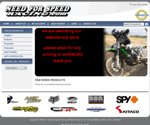 needforspeedracing.com: Need For Speed Racing | Dirt Bike | ATV | Watercraft | V-Twin | Snowmobile | Gear | Parts and Accessories
We stock motocross products, gear, and accessories from leatt-brace, fox racing, thor, shoei, arai, two brothers, bbr, sano, pro circuit, fmf, alpinestars, oakley, spy, kitaco, takagawa, evs, hrp, dc shoes, six six one, renthal, pro taper, hjc, michelin, dunlop, pirelli, ogio, bell sports, asv, and many more .