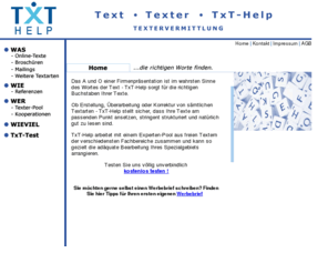 txt-help.de: TXT-Help - Texter- Werbetexter - Vermittlung
Ob Erstellung, Überarbeitung oder Korrektur von
sämtlichen Textarten - TxT-Help stellt sicher, dass Ihre Texte
am passenden Punkt ansetzen, stringent strukturiert und
natürlich gut zu lesen sind. Wir vermitteln Ihnen Texter aus ganz deutschland und das völlig kostenfrei