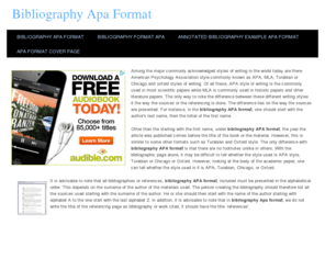 bibliographyapaformat.com: Bibliography Apa Format
Among the major commonly acknowledged styles of writing in the world today are there American Psychology Association style commonly known as APA, MLA, Turabian or Chicago and oxford styles of writing. Of all these, APA style of writing is the commonly used in most scientific papers while MLA is commonly used in historic papers and other literature papers. The only way to note the difference between these different writing styles it the way the sources or the referencing is done. The difference lies on the way the sources are presented. For instance, in the bibliography APA format, one should start with the author's last name, then the initial of the first name.