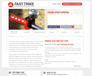 fasttrike.com: HTML Email Marketing Service - Fast Trike Smart Email Marketing
Fast Trike creates permission-based email relationships between our clients and their customers by delivering innovative html messages that reach the right person at the right time during the sales cycle.