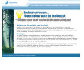 bradsoft.net: BradSoft.net | Home
BradSoft is een softwarebedrijf dat software oplossingen ontwikkelt voor het MKB. Hierbij maken wij gebruik van Microsoft.Net. De ontwikkel talen die wij hiervoor gebruiken zijn C#, VB.Net en C  .