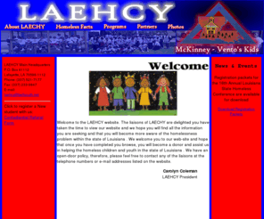 laehcy.com: Louisiana Association For The  Education of Homeless Children and Youth
Louisiana Association For The Education of Homeless Children and Youth or LAEHCY as it is also known; is a non-profit organization that was established in 1999 by the liaisons working in the McKinney-Vento Program.