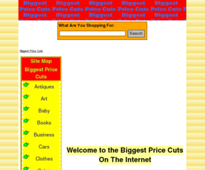 biggestpricecuts.com: Biggest Price Cuts | Saving You Money Today! - Biggest Price Cuts
Biggest Price Cuts - Today who will Save some Money. Today you will be a happier shopper as you locate the bargain who have been looking for. Everyone seeks a bargain so feel free to browse our wide range of products and save money at the biggest price cuts on the Internet.