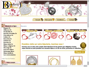 bijouterie-discount.com: Bijouterie - Bijouterie online bijoux or en ligne, piercings or.Bijouterie en ligne depuis plus de 10 ans.
Bijouterie on line est une mine d'idées cadeau avec plus de 3500 bijoux en or avec des bagues, pendentifs,cassolette, bracelets, colliers, piercings, boucles d'oreilles ...c'est la référence des bijouterie en ligne de l'internet Français.