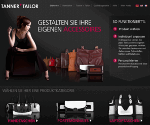 tanner-tailor.net: Tanner + Tailor - Eigene Accessoires gestalten
Exklusive Accessoires wie Handtaschen, Portemonnaies und Laptoptaschen aus echtem Leder nach eigenen Wünschen selbst gestalten