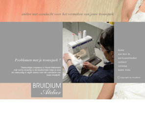 bruidium.nl: bruidsmode atelier BRUIDIUM voor vermaken van bruidskleding. Noord-Nederland - Assen - Drenthe - Groningen - Friesland.
Voor het vermaken van uw bruidskleding door zeer ervaren coupeuse in bruidsmode in de regio Noord-Nederland.