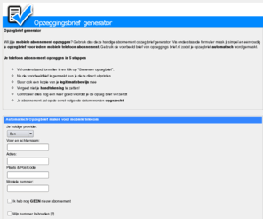 opzeggingsbrief.nl: Abonnement opzeggen | opzeggingsbrief.nl via een voorbeeldbrief een opzeg brief genereren
Mobiele abonnement opzeggen? Gebruik dan deze handige abonnement opzeg brief generator als voorbeeld brief.