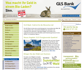 glsoekobank.net: GLS Bank: Geld ist für die Menschen da! - GLS Bank
Die GLS Bank ist die erste sozial-ökologische Universalbank der Welt und bietet einen dreifachen Gewinn: menschlich, zukunftsweisend und ökonomisch. Kund/innen können wählen, in welchem Bereich ihr Geld vorzugsweise investiert wird.