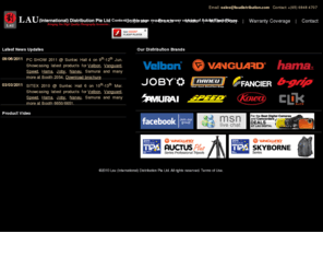 laudistribution.com: Lau (International) Distribution Pte Ltd
Lau (International) Distribution Pte Ltd is a highly regarded international import-export specialist for electronic products. Over the past decade, Lau (International) Distribution Pte Ltd  has established strong links with industry partners in the Asia Pacific region, and has secured a dynamic network involving major brands such as Canon, Nikon, Sony, Sanyo, JVC, Panasonic, Vanguard, Velbon, Samurai, Hama, Speed, Kowa, Joby, Fancier and Ownuser. 