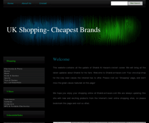 shakib-al-hasan.com: Home - UK Shopping- Cheapest Brands
Thanks for visiting my home on the internet. At shakib-al-hasan.com you'll find a wide variety of shopping,  fun, and opportunity.