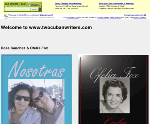 twocubanwriters.com: Two Cuban Writers: Nosotras and Cuba
Two Cuban Writers, Rosa Sanchez and Ofelia Fox give documentary accounts of their lives and experiences In the books Nosotras, Opening the Door to Our Love Life and Cuba, Patria en Lagrimas y el Mensaje de Liansu