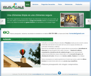 limpiezachimeneasycalderas.com: Iruñacale - -Limpieza de chimeneas y calderas en Navarra-
Presupuesto sin compromiso. Amplia experiencia y últimas técnicas con precios muy competitivos. Calderas de gasoil, carbón y biomasa, cocinas de leña, conductos de gas, campanas extractoras, instalación sombreretes, mallas anti-pájaros, trabajos en tejados...