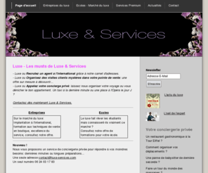 luxe-services.com: Luxe - Management et marketing - Luxe - Ultra luxe
Luxe & Services est une structure dédiée au luxe, aux professionnels du luxe pour le marketing, la conciergerie, le recrutement, les services, le management.