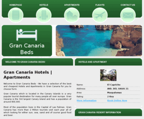 grancanariabeds.co.uk: Gran Canaria Beds | Apartments Hotels Gran Canaria | Reviews Online Booking
There are many Hotels and Apartments to choose from in Gran Canaria.  Gran Canaria Beds offers you information, customer comments and reviews of the best hotels and apartments in Gran Canaria and the option to book your cheap accommodation in Gran Canaria