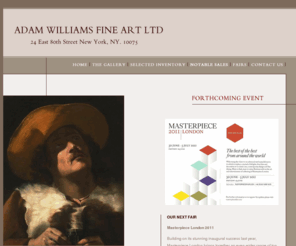 adam-williams.com: Adam Williams Fine Art Ltd -  Home
ADAM WILLIAMS FINE ART Ltd deals in fine European Old Master paintings from the fifteenth to the mid nineteenth centuries, and exhibits at key European and American art fairs