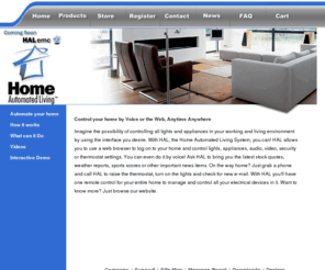 automatedliving.com: HAL
Voice recognition software for Windows 98/Me/2000/XP that lets you CONTROL your HOME by VOICE 
	from ANYWHERE. Controls lights, appliances, telephone, home theatre, thermostat - HVAC, infrared, Internet, X-10, and security. 
	Speech recognition home control software HALbasic, HALdeluxe, HAL2000, HAL Digital Music Center, and the HAL Voice Portal.