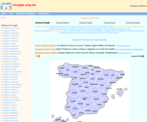 cirugia.org.es: Cirugia: Clinicas y Cirujanos.Clínica,hospital,cirujano,policlínica,guía-directorio de cirujanos,clínica de cirugía,obstetricia,ginecología,cirugía láser.traumatólogos,cirujanos pediátricos,cirugía estética.cirugía plástica.seguro médico privado,pólizas,lifting.dermoabrasión,depilación láser,saludfamiliar,odontología,mastopexia.blefaroplastia,botox,implantes,otpoplastia.peeling.rinoplastia.ritidectomía.lipoescultura,ginecomastia
