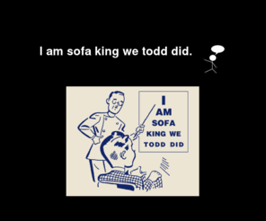 iamsofakingwetodddid.com: I am sofa king we todd did.
I am sofa king we todd did.