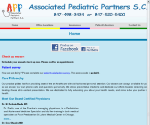 associatedpediatricpartners.com: Associated Pediatric Partners
Associated Pediatrics. Our practice prides itself on providing state of the art healthcare with old fashioned personal attention. Our doctors are always available for you as we answer our own phone calls and questions personally. We stress preventative medicine and dedicate our efforts towards detecting and treating illness at its earliest presentation. We are dedicated to fully educating you about your health needs, and strive to be your partner in health.