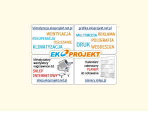 ekoprojekt.net.pl: EKOPROJEKT grafika komputerowa, klimatyzacja, wentylacja
Instalacje klimatyzacyjne i wentylacyjne z rekuperacją. Kompleksowa obsługa w zakresie reklamy wizualnej od projektu do całkowitej realizacji.